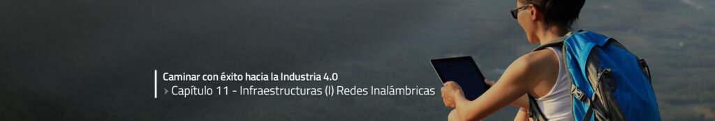 Caminar con éxito hacia la Industria 4.0: Capítulo 11 – Infraestructuras (I) Redes Inalámbricas