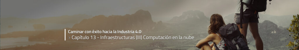 Caminar con éxito hacia la Industria 4.0: Capítulo 13 – Infraestructuras (III) Computación en la nube